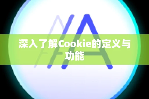 深入了解Cookie的定义与功能