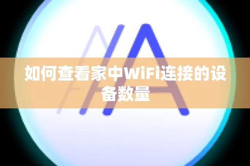 如何查看家中WiFi连接的设备数量