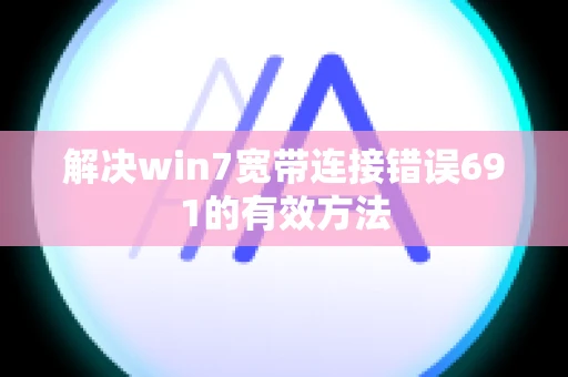 解决win7宽带连接错误691的有效方法