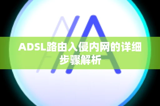 ADSL路由入侵内网的详细步骤解析